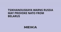 Tsikhanouskaya Warns Russia May Provoke NATO from Belarus