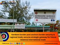 Kerekere border post anchors border security & regional trade; secures strategic gateway for future bilateral international trade
