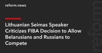 Lithuanian Seimas Speaker Criticizes FIBA Decision to Allow Belarusians and Russians to Compete