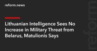 Lithuanian Intelligence Sees No Increase in Military Threat from Belarus, Matulionis Says