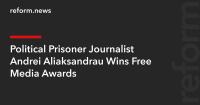 Political Prisoner Journalist Andrei Aliaksandrau Wins Free Media Awards