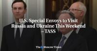 U.S. Special Envoys to Visit Russia and Ukraine This Weekend