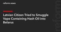 Latvian Citizen Tried to Smuggle Vape Containing Hash Oil into Belarus