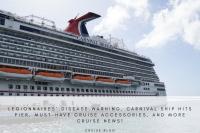 Legionnaires’ disease warning, Carnival ship hits pier, must-have cruise accessories, and more cruise news!