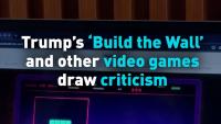 Trump’s ‘Build the Wall’ and other video games draw criticism