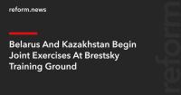 Belarus And Kazakhstan Begin Joint Exercises At Brestsky Training Ground