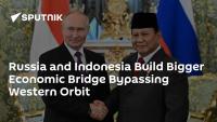 Russia and Indonesia Build Bigger Economic Bridge Bypassing Western Orbit