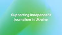 Supporting independent journalism in Ukraine