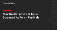Max Korzh Fans Film To Be Screened At Polish Festivals