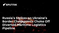 Russia's Strikes on Ukraine's Border Checkpoints Choke Off Diverted Maritime Logistics Pipeline
