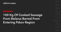 100 Kg Of Cooked Sausage From Belarus Barred From Entering Pskov Region