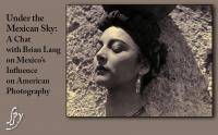 Under the Mexican Sky: A Chat with Brian Lang on Mexico’s Influence on American Photography
