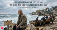 Ukrainian Proverb of the Day: “To wait for the weather from the sea”- A powerful lesson about taking action