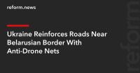Ukraine Reinforces Roads Near Belarusian Border With Anti-Drone Nets