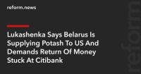 Lukashenka Says Belarus Is Supplying Potash To US And Demands Return Of Money Stuck At Citibank