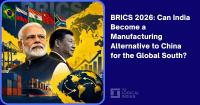 BRICS 2026: Can India Become a Manufacturing Alternative to China for the Global South?