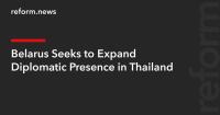 Belarus Seeks to Expand Diplomatic Presence in Thailand