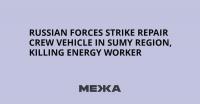 Russian Forces Strike Repair Crew Vehicle in Sumy Region, Killing Energy Worker
