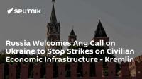 Russia Welcomes Any Call on Ukraine to Stop Strikes on Civilian Economic Infrastructure - Kremlin
