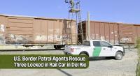 U.S. Border Patrol Agents Rescue Three Locked in Rail Car in Del Rio 