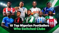 10 Top Nigerian Footballers Who Switched Clubs During The Summer Transfer Window