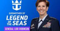 ROYAL CARIBBEAN NAMES RETIRED U.S. AIR FORCE GEN. LORI J. ROBINSON GODMOTHER OF LEGEND OF THE SEAS