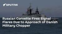 Russian Corvette Fires Signal Flares Due to Approach of Danish Military Chopper
