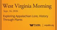 Exploring Appalachian Lore, History Through Plants, This West Virginia Morning