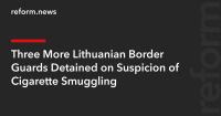 Three More Lithuanian Border Guards Detained on Suspicion of Cigarette Smuggling