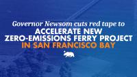 Governor Newsom cuts red tape to accelerate new zero-emissions ferry project in San Francisco Bay