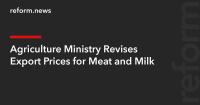 Agriculture Ministry Revises Export Prices for Meat and Milk