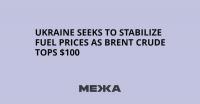 Ukraine Seeks to Stabilize Fuel Prices as Brent Crude Tops $100