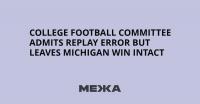 College Football Committee Admits Replay Error but Leaves Michigan Win Intact