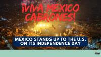 Mexico Stands Up to the U.S. on its Independence Day – Soberanía 124