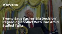 Trump Says Facing 'Big Decision' Regarding Conflict With Iran Amid Stalled Talks
