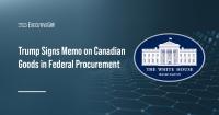 Trump Signs Memo on Canadian Goods in Federal Procurement