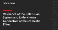 Resilience of the Belarusian System and Little-Known Connectors of the Domestic Elites