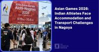 Asian Games 2026: Indian Athletes Face Accommodation and Transport Challenges in Nagoya