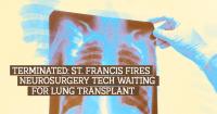 Terminated: St. Francis fires neurosurgery tech waiting for lung transplant