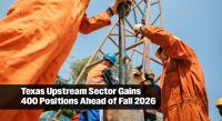 Texas Oil & Gas Upstream Sector Adds 400 Jobs Between July and August 2026