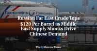 Russian Far East Crude Tops $120 Per Barrel as Middle East Supply Shocks Drive Chinese Demand