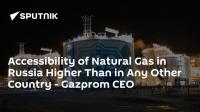 Accessibility of Natural Gas in Russia Higher Than in Any Other Country - Gazprom CEO
