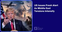 US Issues Fresh Alert As Middle East Tensions Intensify