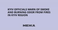 Kyiv Officials Warn of Smoke and Burning Odor From Fires in Kyiv Region