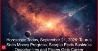 Horoscope Today, September 21, 2026: Taurus Sees Money Progress, Scorpio Finds Business Opportunities and Pisces Gets Career Momentum