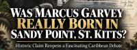 WAS MARCUS GARVEY REALLY BORN IN SANDY POINT, ST. KITTS? Historic Claim Reopens a Fascinating Caribbean Debate
