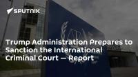 Trump Administration Prepares to Sanction the International Criminal Court — Report