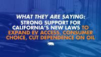 What they are saying: Strong support for California’s new laws to expand EV access, consumer choice, and cut dependence on oil