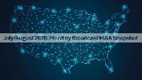 July and August 2026 Broadcast Media Transactions: Strategic Deals Drive Summer Activity