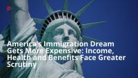 America’s Immigration Dream Gets More Expensive: Income, Health and Benefits Face Greater Scrutiny